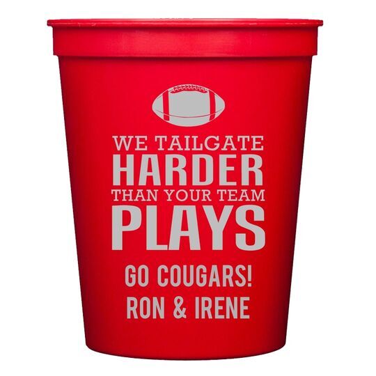We Tailgate Harder Than Your Team Plays Stadium Cups